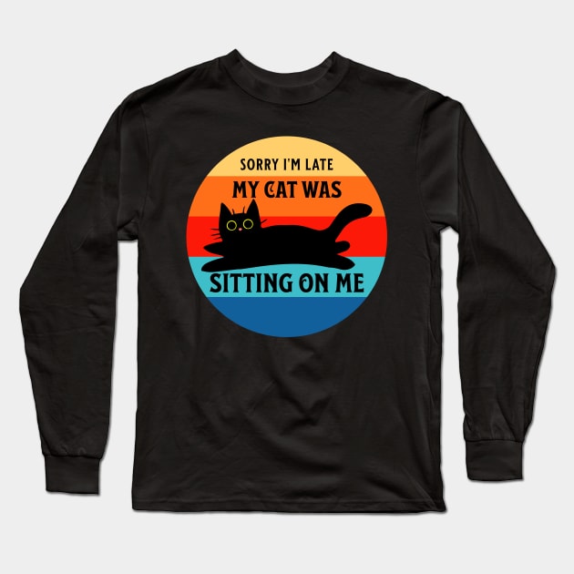 Sorry I'm Late, My Cat Was Sitting on Me Long Sleeve T-Shirt by LexieLou